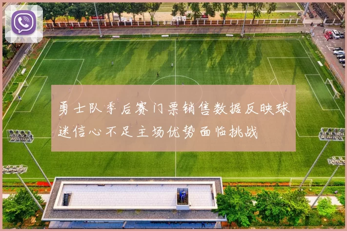 勇士队季后赛门票销售数据反映球迷信心不足主场优势面临挑战
