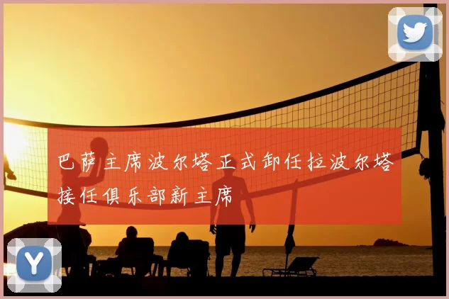 巴萨主席波尔塔正式卸任拉波尔塔接任俱乐部新主席