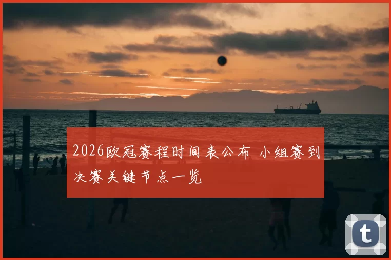 2026欧冠赛程时间表公布 小组赛到决赛关键节点一览