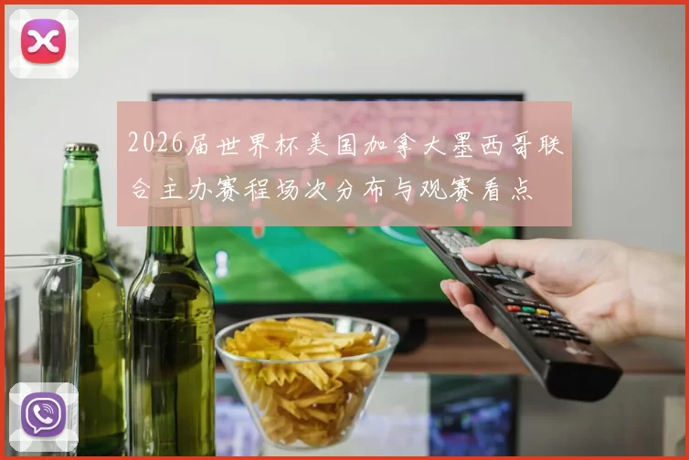 2026届世界杯美国加拿大墨西哥联合主办赛程场次分布与观赛看点