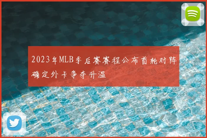 2023年MLB季后赛赛程公布首轮对阵确定外卡争夺升温