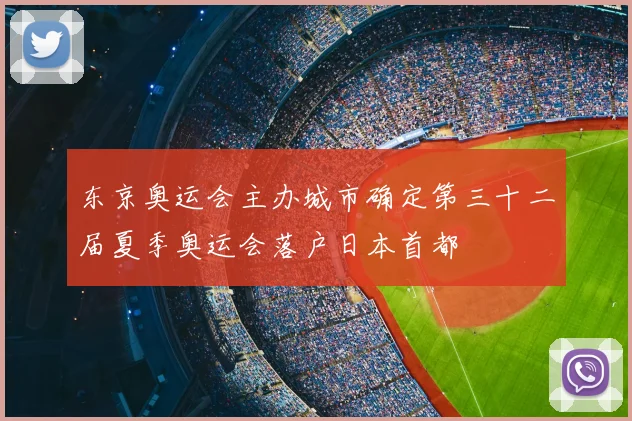 东京奥运会主办城市确定第三十二届夏季奥运会落户日本首都