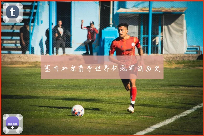 塞内加尔首夺世界杯冠军创历史